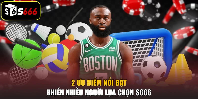 2 ưu điểm nổi bật khiến nhiều người lựa chọn S666