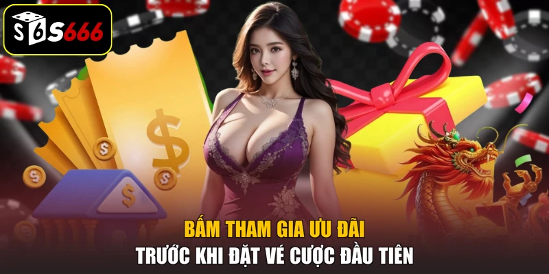 Bấm tham gia ưu đãi trước khi đặt vé cược đầu tiên
