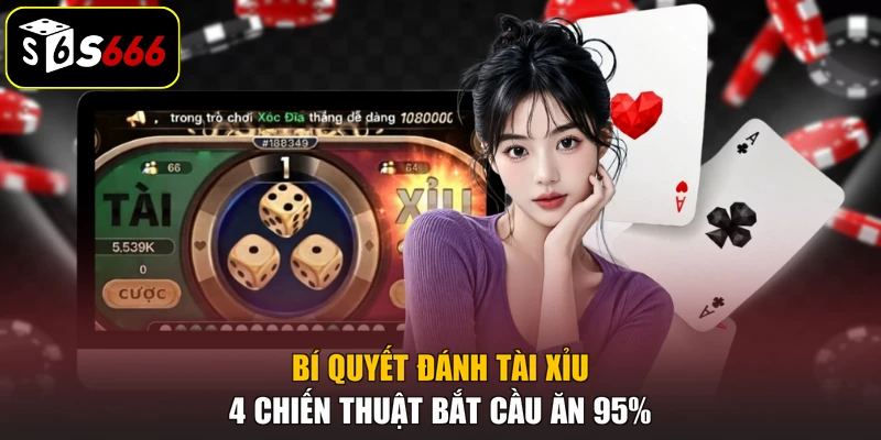 Bí Quyết Đánh Tài Xỉu | 4 Chiến Thuật Bắt Cầu Ăn 95%