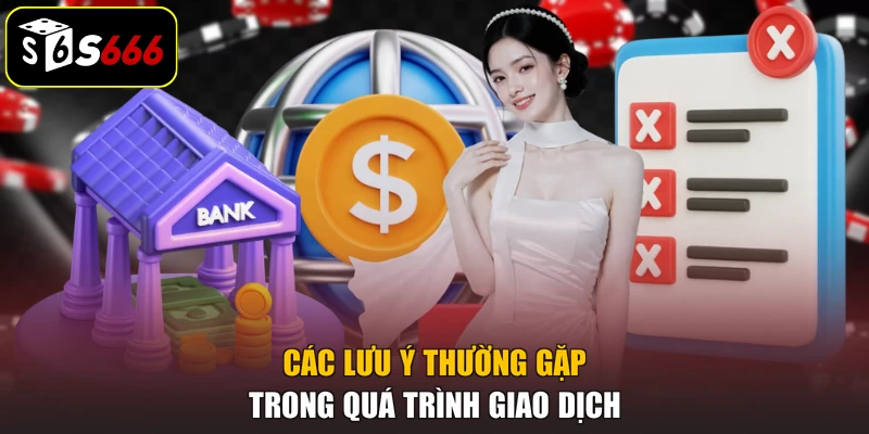 Các lưu ý thường gặp trong quá trình giao dịch