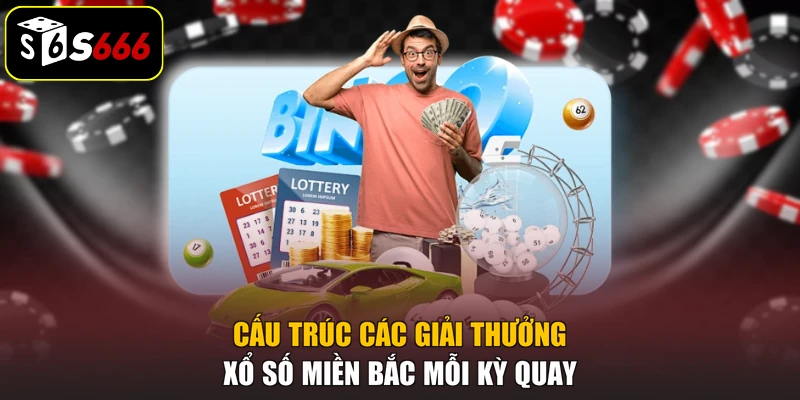 Cấu trúc các giải thưởng xổ số miền Bắc mỗi kỳ quay