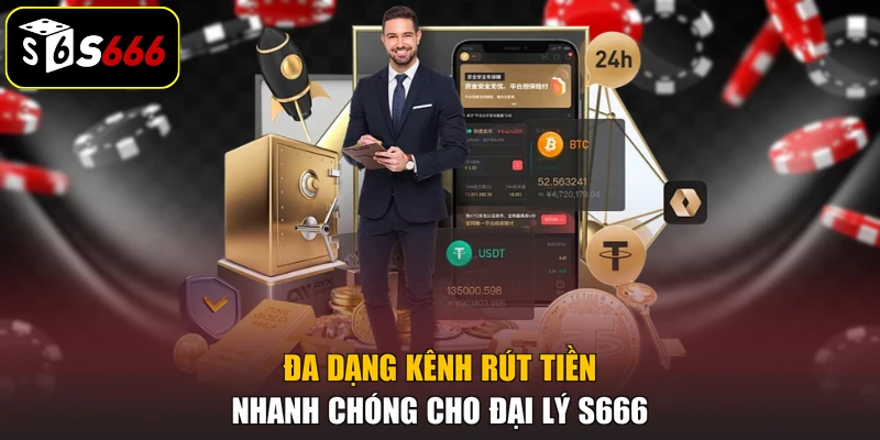 Đa dạng kênh rút tiền nhanh chóng cho đại lý S666