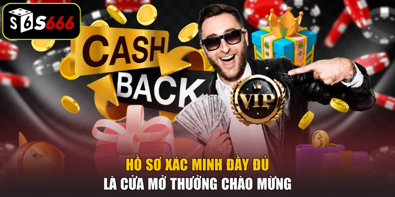 Hồ sơ xác minh đầy đủ là cửa mở thưởng chào mừng