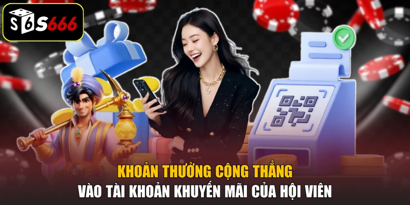 Khoản thưởng cộng thẳng vào tài khoản khuyến mãi của hội viên
