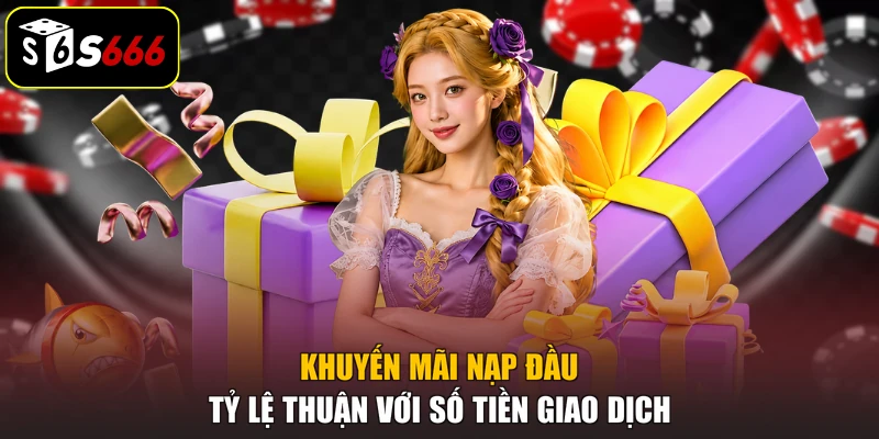 Khuyến mãi nạp đầu tỷ lệ thuận với số tiền giao dịch