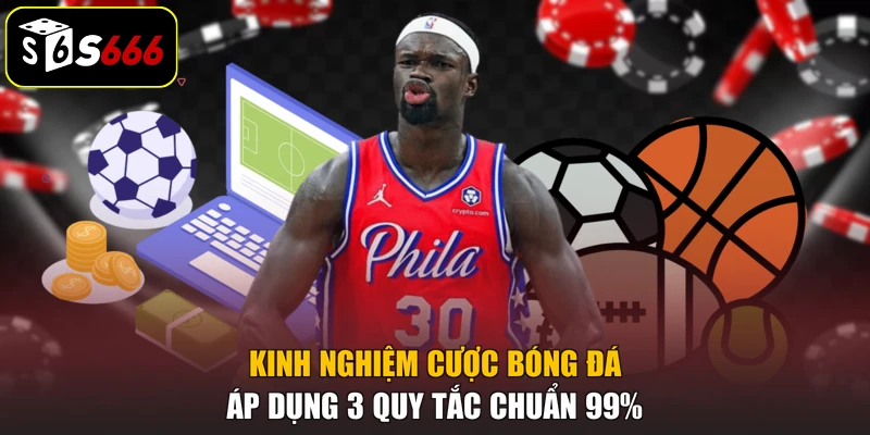 Kinh Nghiệm Cược Bóng Đá | Áp Dụng 3 Quy Tắc Chuẩn 99%