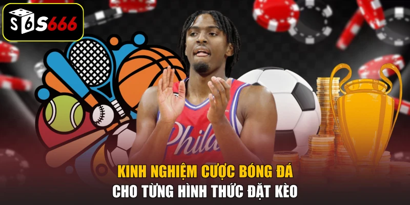 Kinh nghiệm cược bóng đá cho từng hình thức đặt kèo