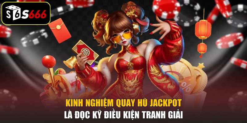 Kinh nghiệm quay hũ jackpot là đọc kỹ điều kiện tranh giải