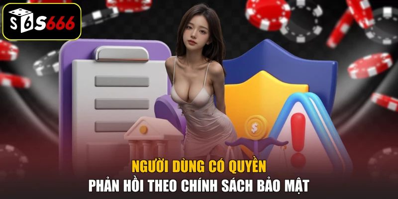 Người dùng có quyền phản hồi theo chính sách bảo mật