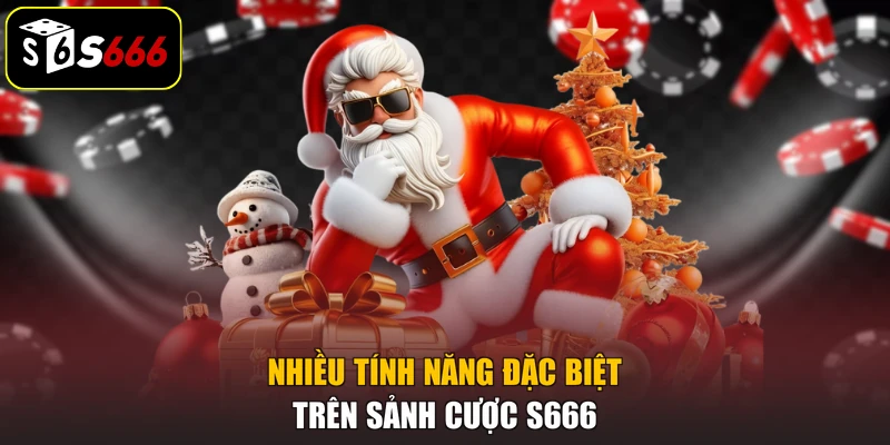 Nhiều tính năng đặc biệt trên sảnh cược S666