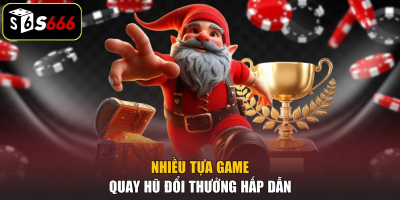 Nhiều tựa game quay hũ đổi thưởng hấp dẫn