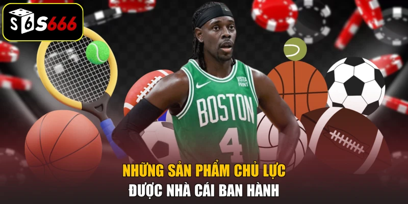 Những sản phẩm chủ lực được nhà cái ban hành
