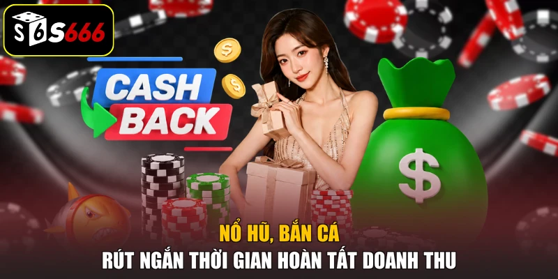 Nổ hũ, bắn cá rút ngắn thời gian hoàn tất doanh thu