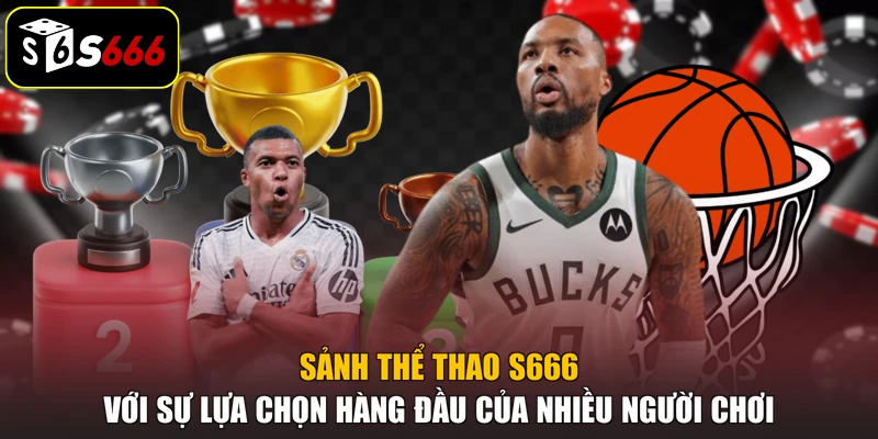 Sảnh thể thao S666 với sự lựa chọn hàng đầu của nhiều người chơi