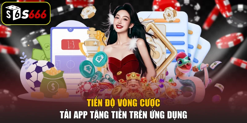Tiến độ vòng cược tải app tặng tiền trên ứng dụng