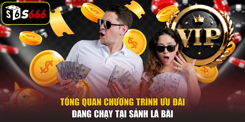 Tổng quan chương trình ưu đãi đang chạy tại sảnh lá bài