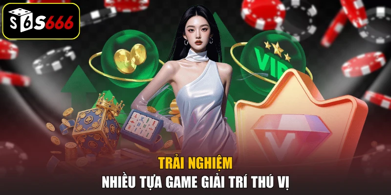 Trải nghiệm nhiều tựa game giải trí thú vị