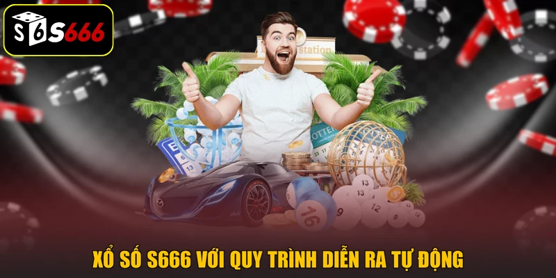 Xổ số S666 với quy trình diễn ra tự động